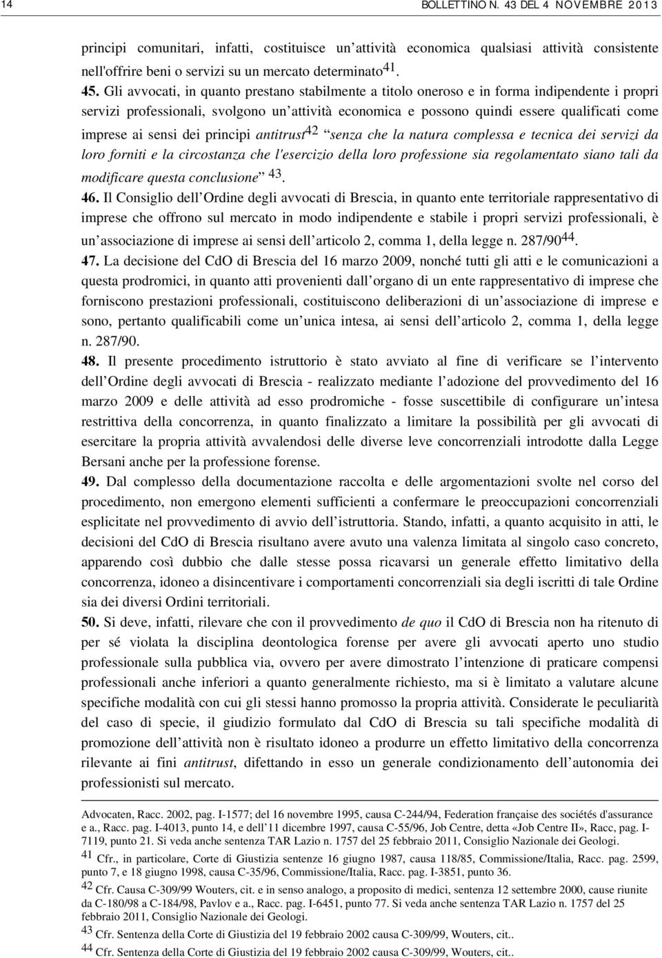 ai sensi dei principi antitrust 42 senza che la natura complessa e tecnica dei servizi da loro forniti e la circostanza che l'esercizio della loro professione sia regolamentato siano tali da