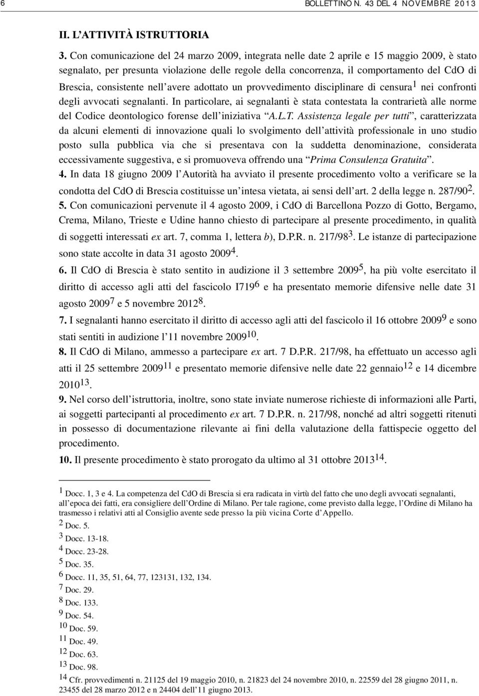 consistente nell avere adottato un provvedimento disciplinare di censura 1 nei confronti degli avvocati segnalanti.