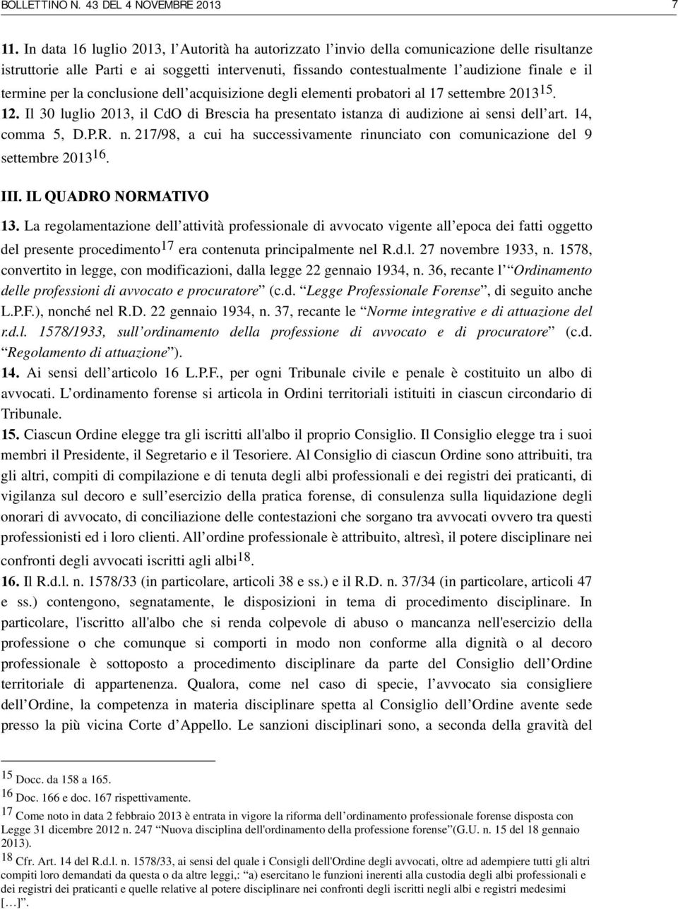 termine per la conclusione dell acquisizione degli elementi probatori al 17 settembre 2013 15. 12. Il 30 luglio 2013, il CdO di Brescia ha presentato istanza di audizione ai sensi dell art.