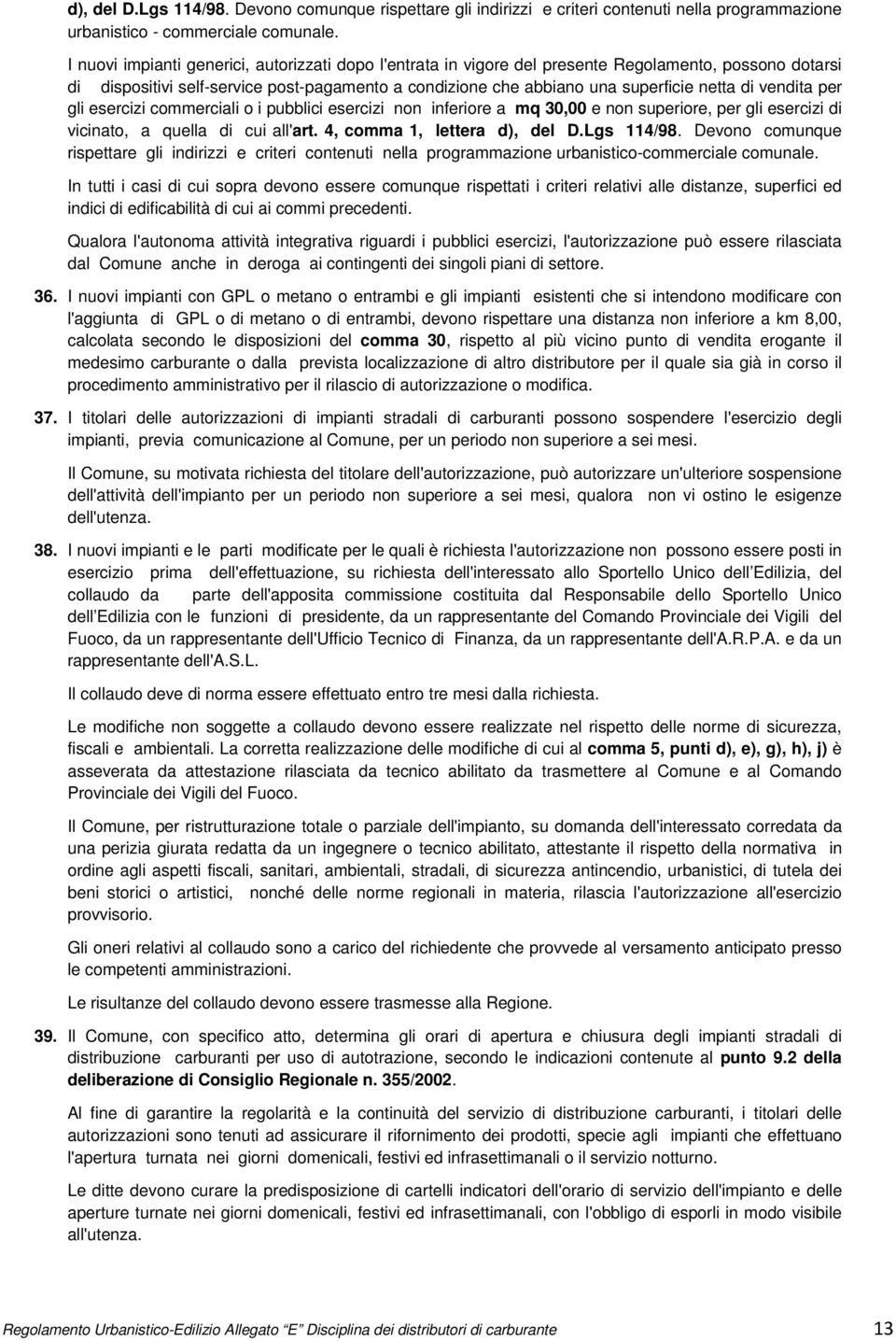 vendita per gli esercizi commerciali o i pubblici esercizi non inferiore a mq 30,00 e non superiore, per gli esercizi di vicinato, a quella di cui all'art. 4, comma 1, lettera d), del D.Lgs 114/98.