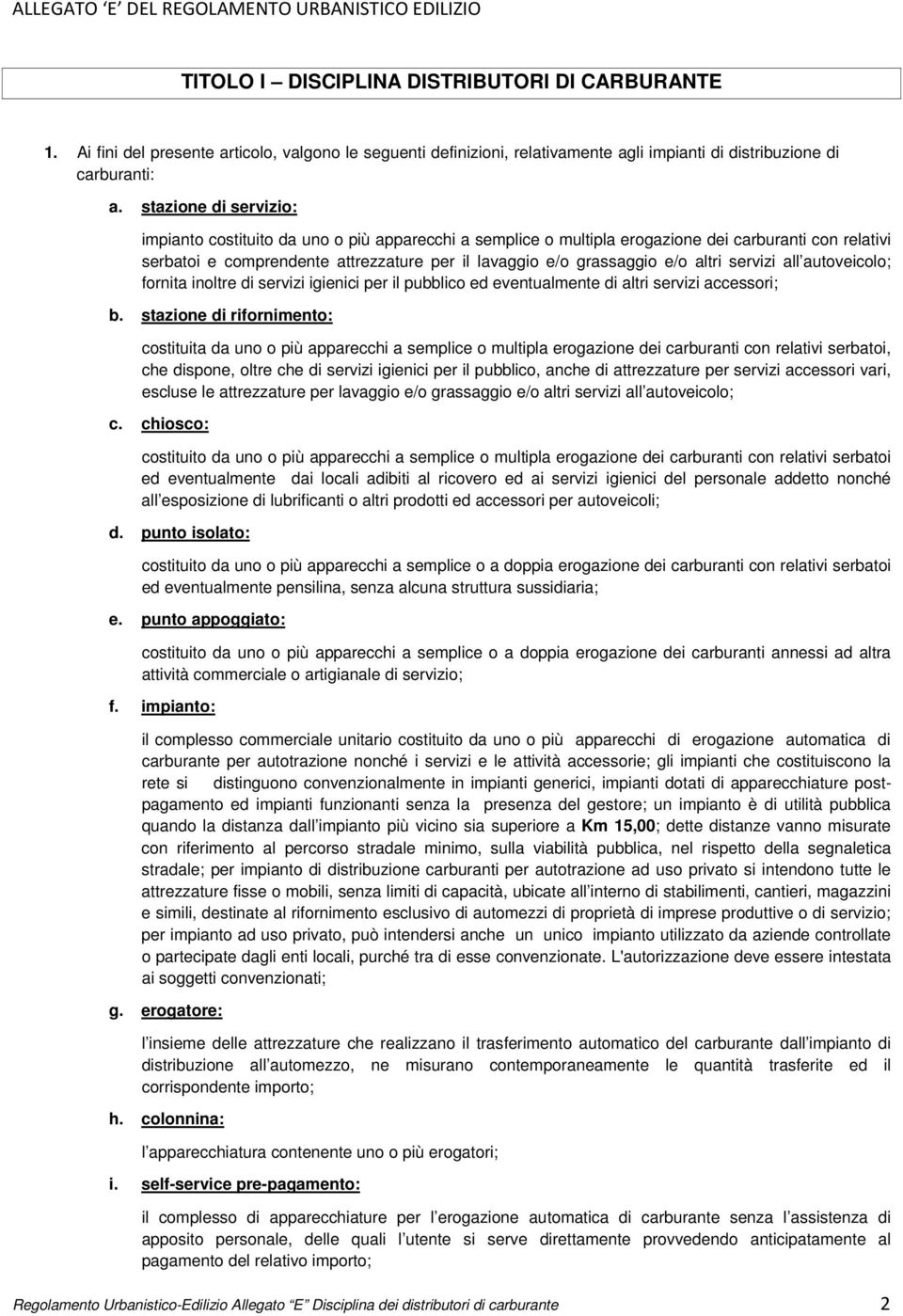 stazione di servizio: impianto costituito da uno o più apparecchi a semplice o multipla erogazione dei carburanti con relativi serbatoi e comprendente attrezzature per il lavaggio e/o grassaggio e/o