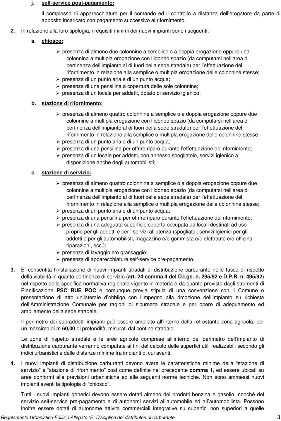 chiosco: presenza di almeno due colonnine a semplice o a doppia erogazione oppure una colonnina a multipla erogazione con l idoneo spazio (da computarsi nell area di pertinenza dell impianto al di