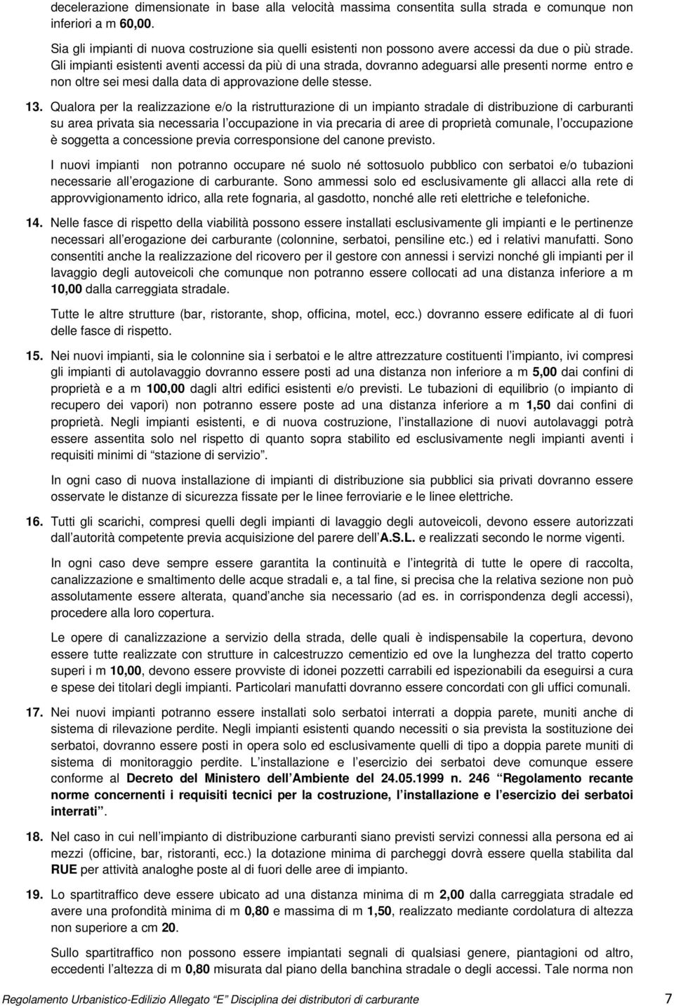 Gli impianti esistenti aventi accessi da più di una strada, dovranno adeguarsi alle presenti norme entro e non oltre sei mesi dalla data di approvazione delle stesse. 13.