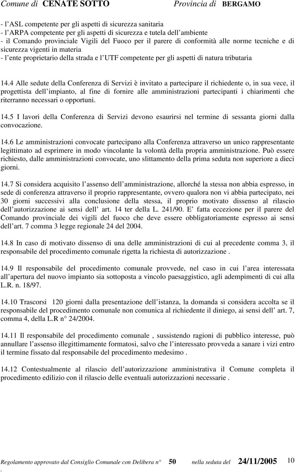 a partecipare il richiedente o, in sua vece, il progettista dell impianto, al fine di fornire alle amministrazioni partecipanti i chiarimenti che riterranno necessari o opportuni 145 I lavori della