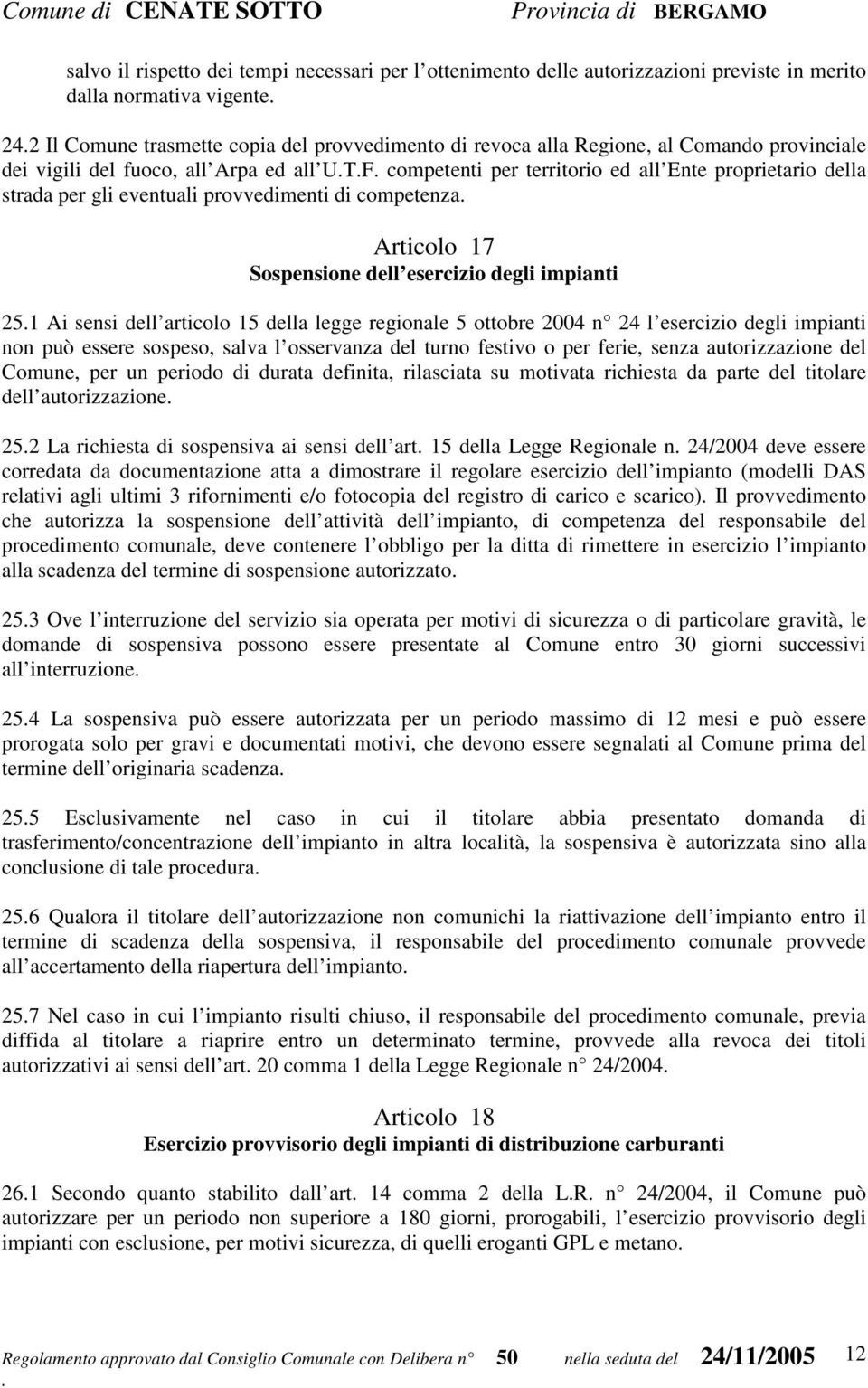 dell esercizio degli impianti 251 Ai sensi dell articolo 15 della legge regionale 5 ottobre 2004 n 24 l esercizio degli impianti non può essere sospeso, salva l osservanza del turno festivo o per