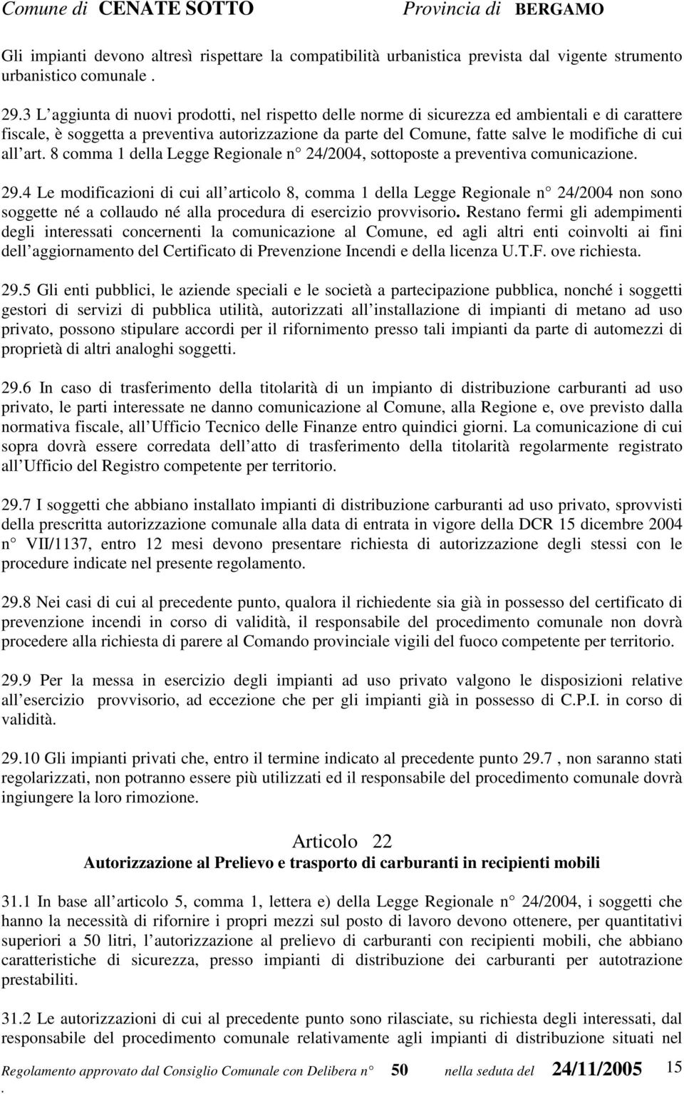 preventiva comunicazione 294 Le modificazioni di cui all articolo 8, comma 1 della Legge Regionale n 24/2004 non sono soggette né a collaudo né alla procedura di esercizio provvisorio Restano fermi