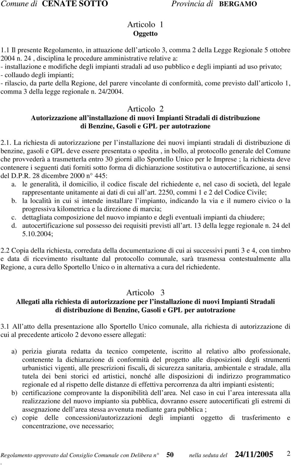 dall articolo 1, comma 3 della legge regionale n 24/2004 Articolo 2 Autorizzazione all installazione di nuovi Impianti Stradali di distribuzione di Benzine, Gasoli e GPL per autotrazione 21 La