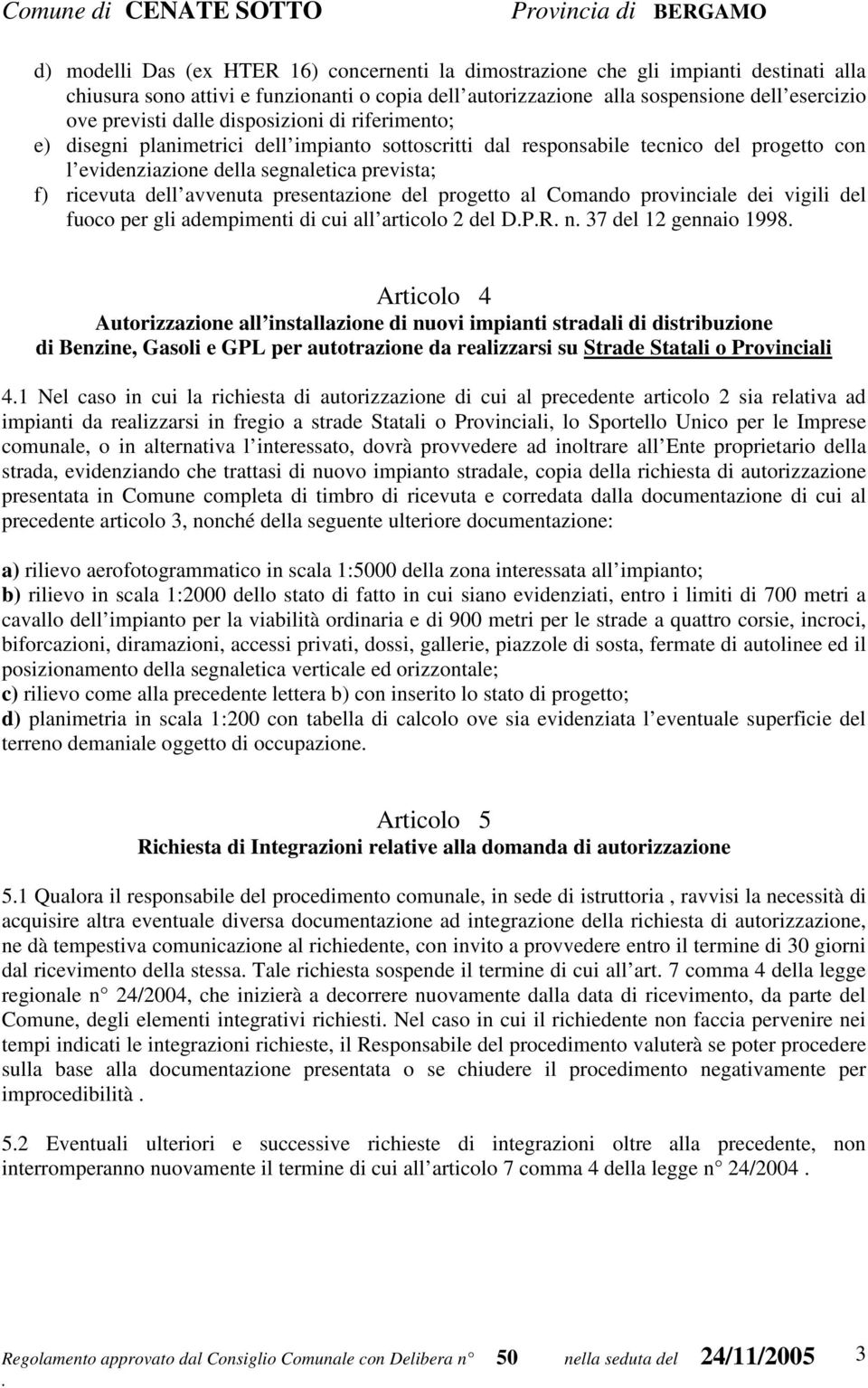 presentazione del progetto al Comando provinciale dei vigili del fuoco per gli adempimenti di cui all articolo 2 del DPR n 37 del 12 gennaio 1998 Articolo 4 Autorizzazione all installazione di nuovi