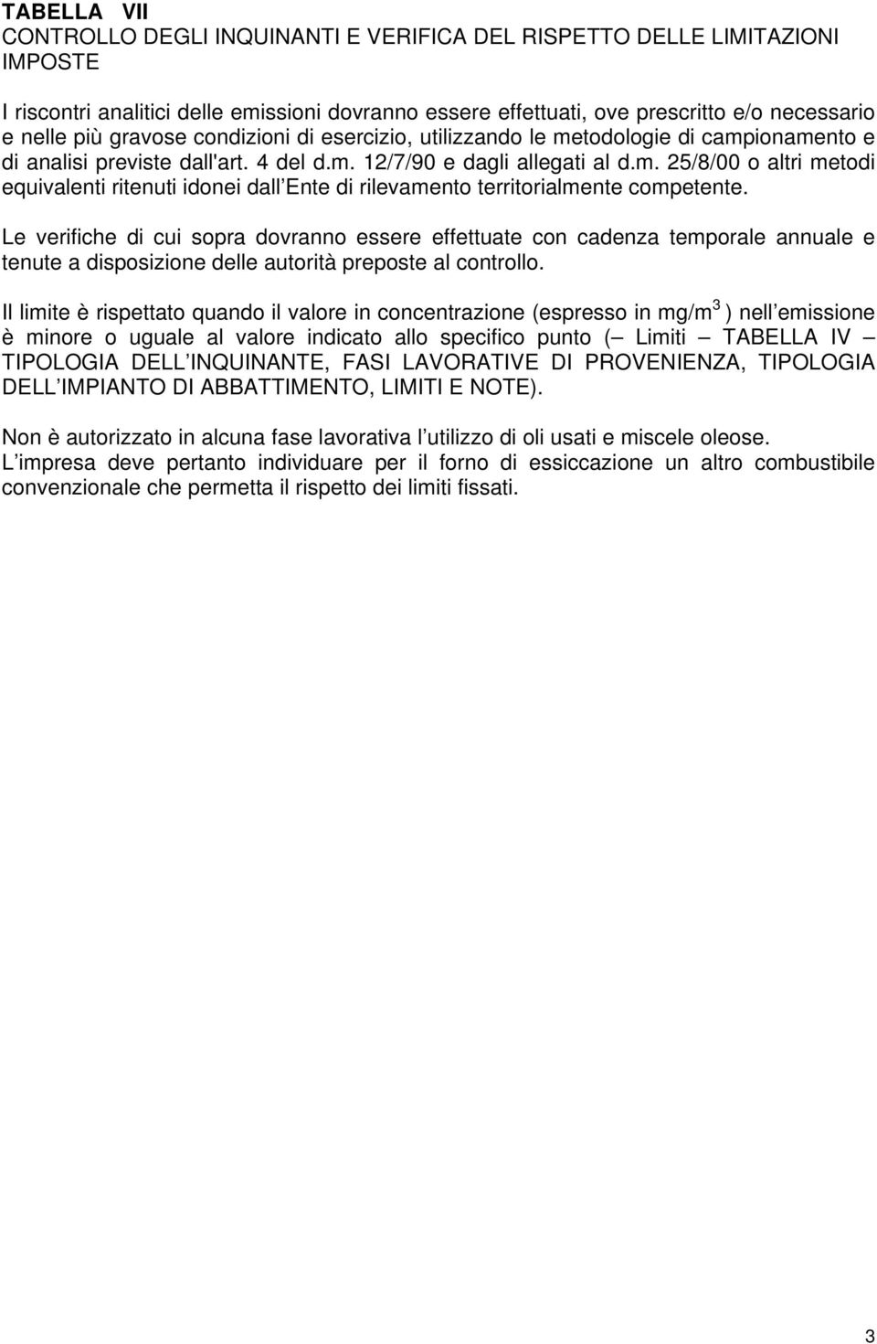 Le verifiche di cui sopra dovranno essere effettuate con cadenza temporale annuale e tenute a disposizione delle autorità preposte al controllo.