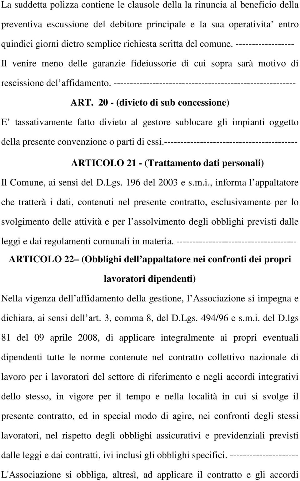 20 - (divieto di sub concessione) E tassativamente fatto divieto al gestore sublocare gli impianti oggetto della presente convenzione o parti di essi.