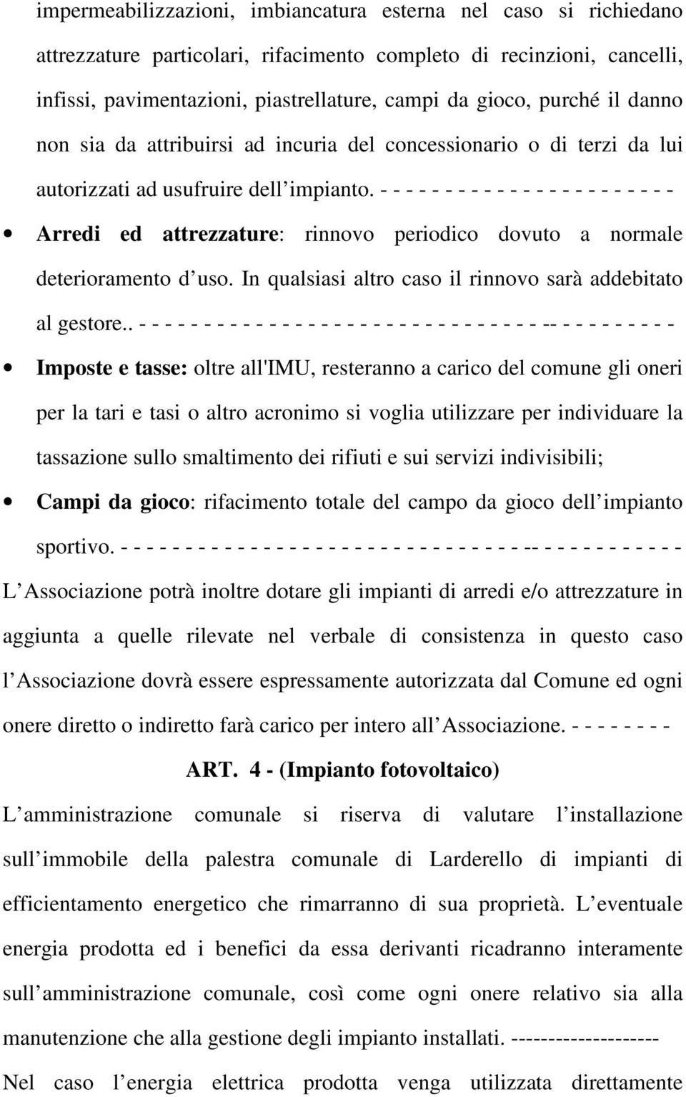 - - - - - - - - - - - - - - - - - - - - - - - Arredi ed attrezzature: rinnovo periodico dovuto a normale deterioramento d uso. In qualsiasi altro caso il rinnovo sarà addebitato al gestore.