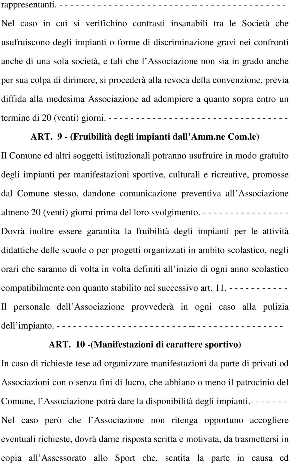 discriminazione gravi nei confronti anche di una sola società, e tali che l Associazione non sia in grado anche per sua colpa di dirimere, si procederà alla revoca della convenzione, previa diffida