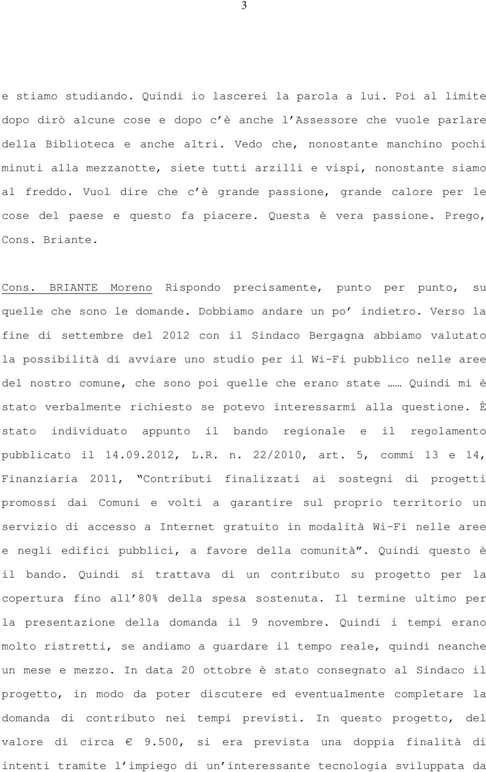 Vuol dire che c è grande passione, grande calore per le cose del paese e questo fa piacere. Questa è vera passione. Prego, Cons.