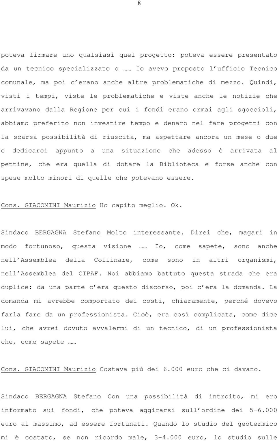 progetti con la scarsa possibilità di riuscita, ma aspettare ancora un mese o due e dedicarci appunto a una situazione che adesso è arrivata al pettine, che era quella di dotare la Biblioteca e forse