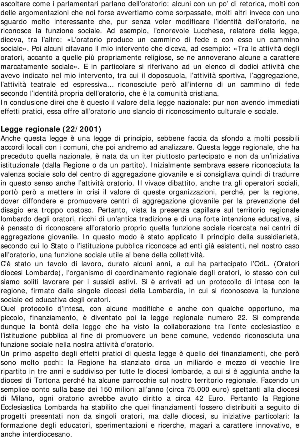 Ad esempio, l onorevole Lucchese, relatore della legge, diceva, tra l altro: «L oratorio produce un cammino di fede e con esso un cammino sociale».