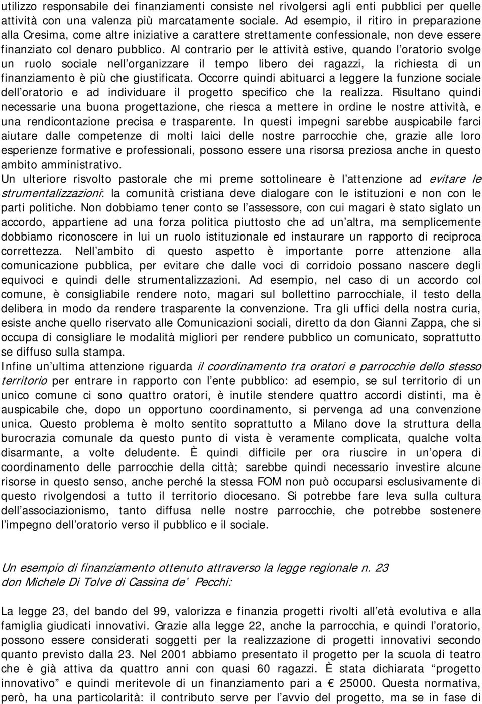 Al contrario per le attività estive, quando l oratorio svolge un ruolo sociale nell organizzare il tempo libero dei ragazzi, la richiesta di un finanziamento è più che giustificata.