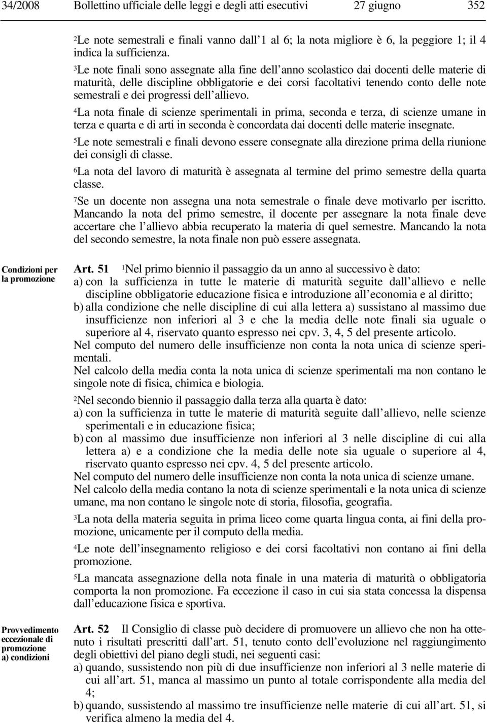 progressi dell allievo. 4La nota finale di scienze sperimentali in prima, seconda e terza, di scienze umane in terza e quarta e di arti in seconda è concordata dai docenti delle materie insegnate.