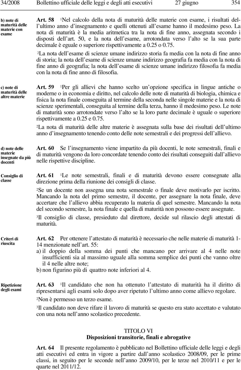 58 1Nel calcolo della nota di maturità delle materie con esame, i risultati dell ultimo anno d insegnamento e quelli ottenuti all esame hanno il medesimo peso.