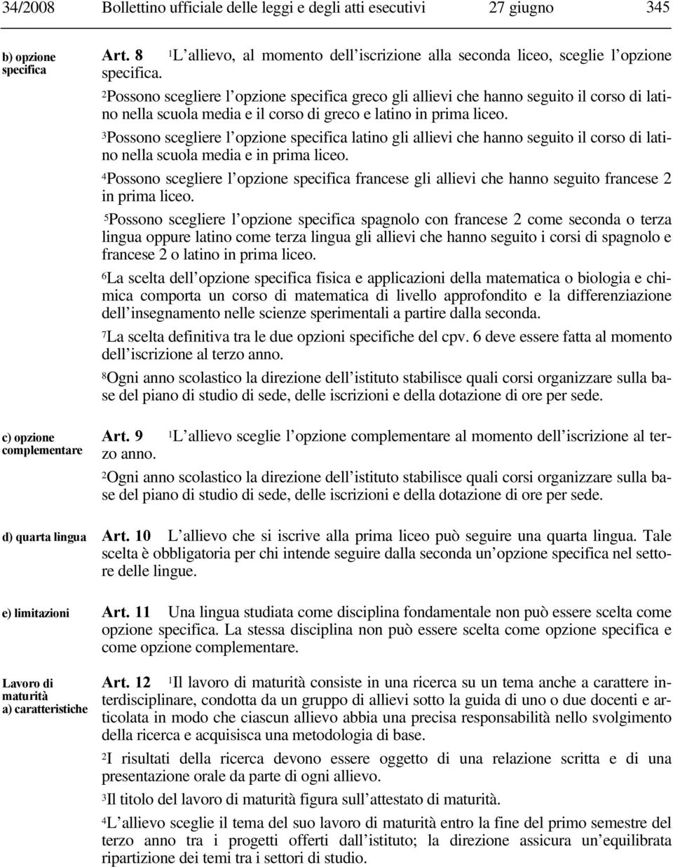 2Possono scegliere l opzione specifica greco gli allievi che hanno seguito il corso di latino nella scuola media e il corso di greco e latino in prima liceo.