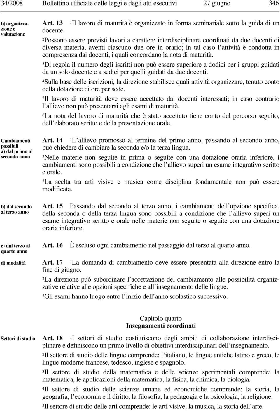 2Possono essere previsti lavori a carattere interdisciplinare coordinati da due docenti di diversa materia, aventi ciascuno due ore in orario; in tal caso l attività è condotta in compresenza dai