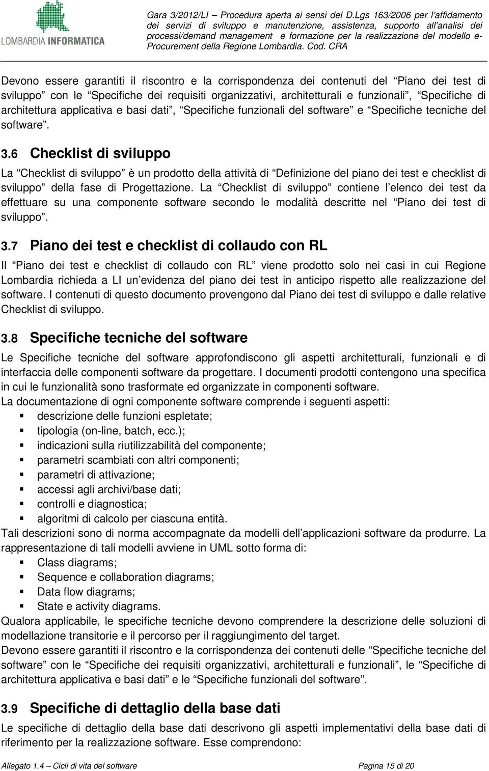 6 Checklist di sviluppo La Checklist di sviluppo è un prodotto della attività di Definizione del piano dei test e checklist di sviluppo della fase di Progettazione.