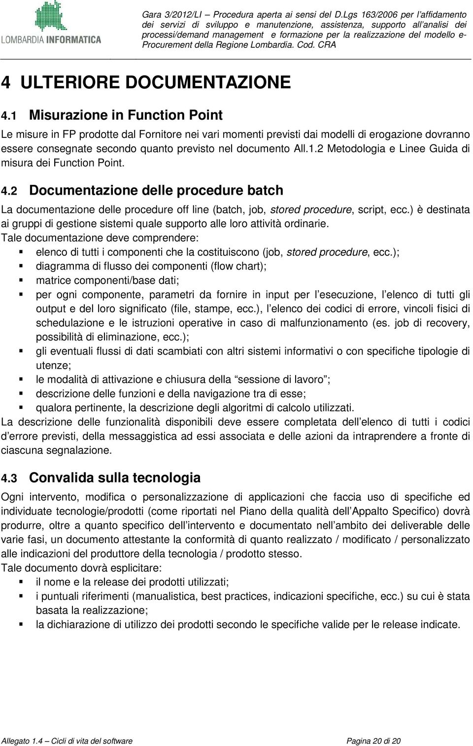 4.2 Documentazione delle procedure batch La documentazione delle procedure off line (batch, job, stored procedure, script, ecc.