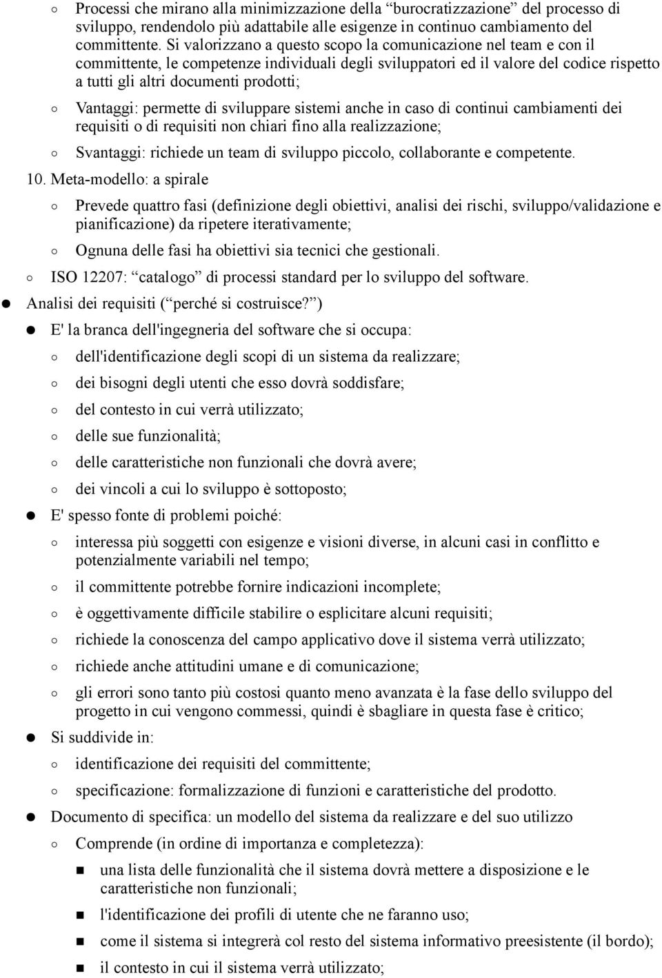 Vantaggi: permette di sviluppare sistemi anche in caso di continui cambiamenti dei requisiti o di requisiti non chiari fino alla realizzazione; Svantaggi: richiede un team di sviluppo piccolo,