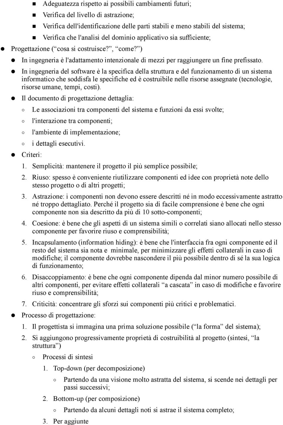 In ingegneria del software è la specifica della struttura e del funzionamento di un sistema informatico che soddisfa le specifiche ed è costruibile nelle risorse assegnate (tecnologie, risorse umane,