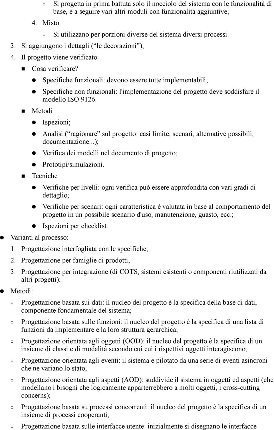 Specifiche funzionali: devono essere tutte implementabili; Specifiche non funzionali: l'implementazione del progetto deve soddisfare il modello ISO 9126.