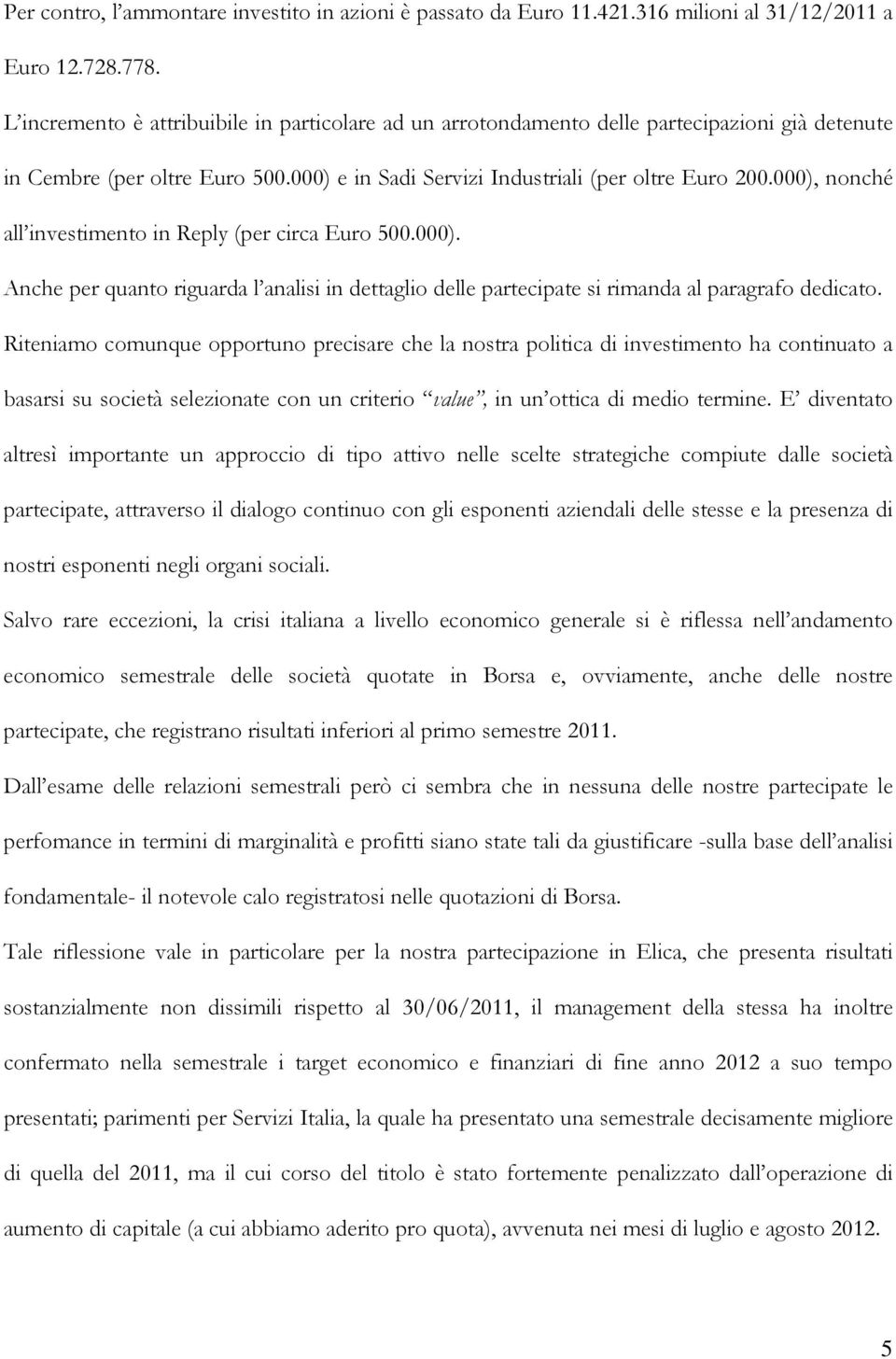 000), nonché all investimento in Reply (per circa Euro 500.000). Anche per quanto riguarda l analisi in dettaglio delle partecipate si rimanda al paragrafo dedicato.