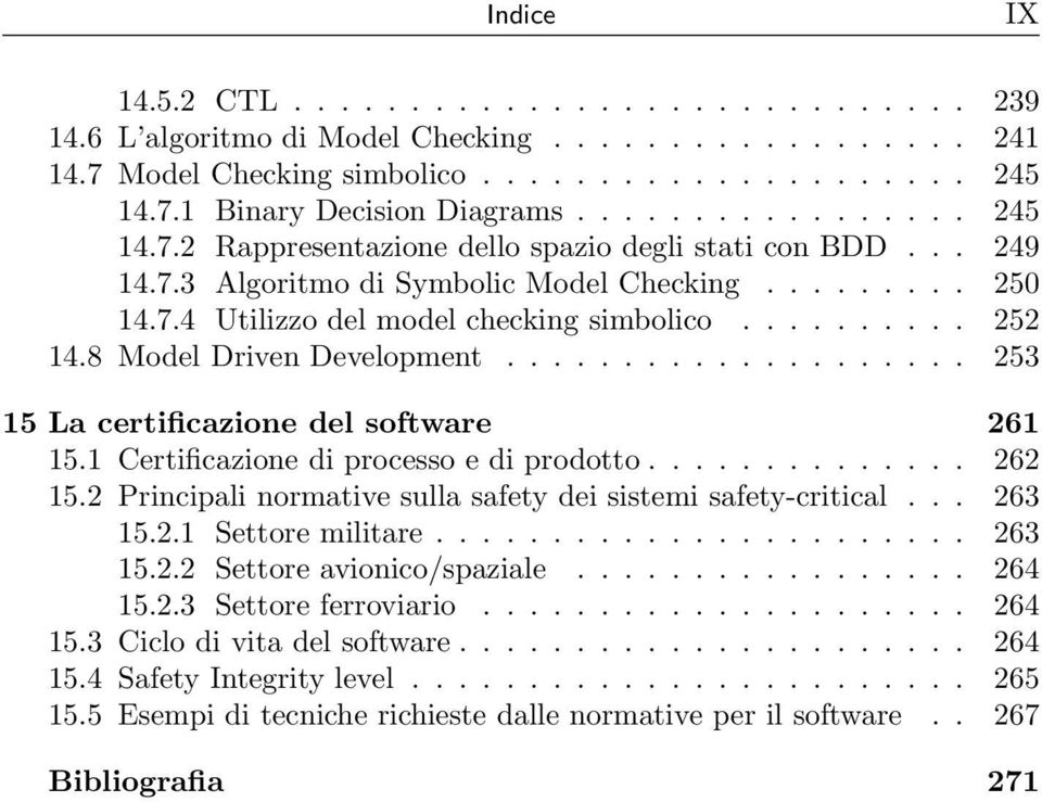 1 Certificazione di processo e di prodotto.............. 262 15.2 Principali normative sulla safety dei sistemi safety-critical... 263 15.2.1 Settore militare....................... 263 15.2.2 Settore avionico/spaziale.