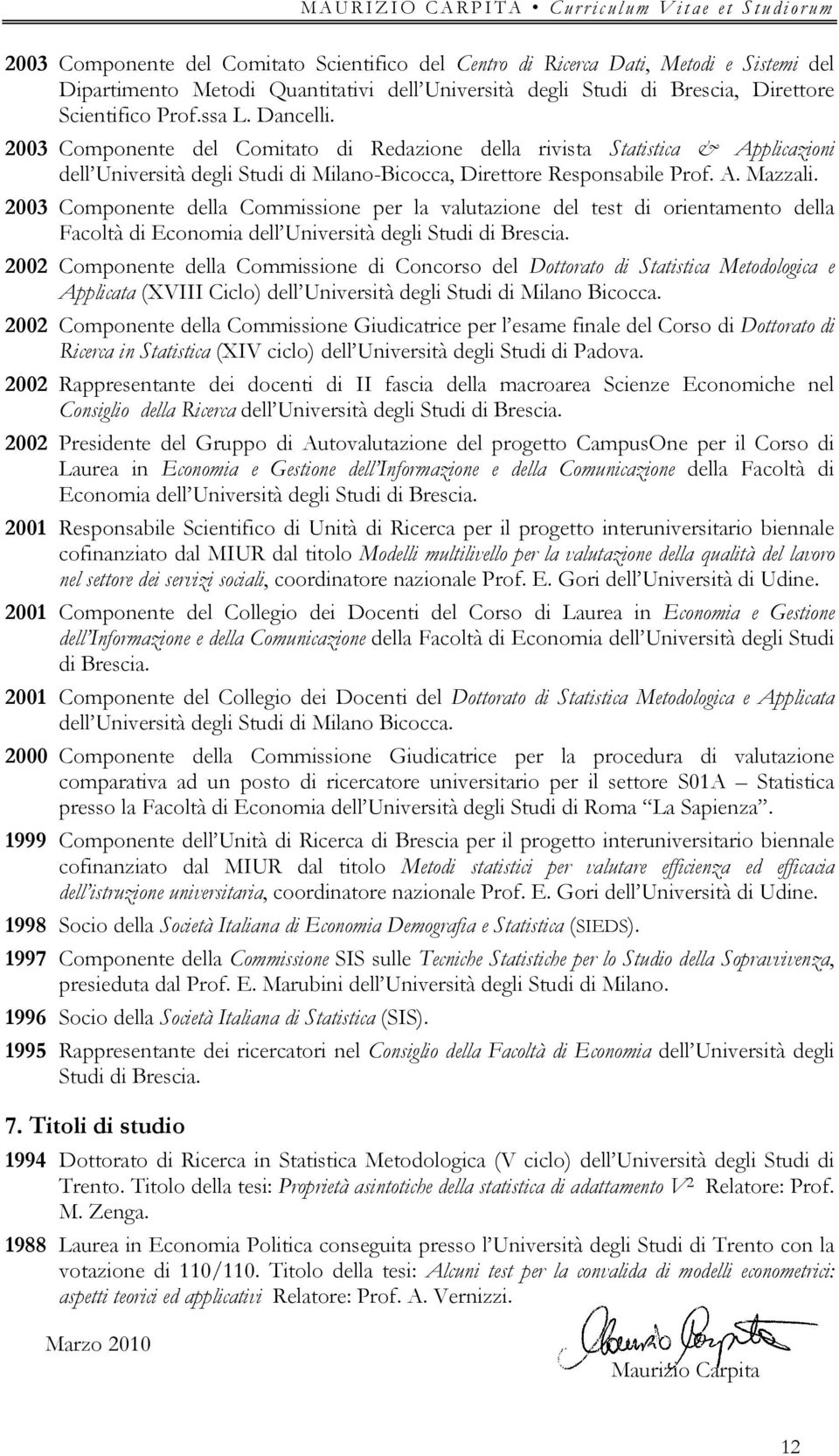 2003 Componente della Commissione per la valutazione del test di orientamento della dell Università degli Studi di Brescia.