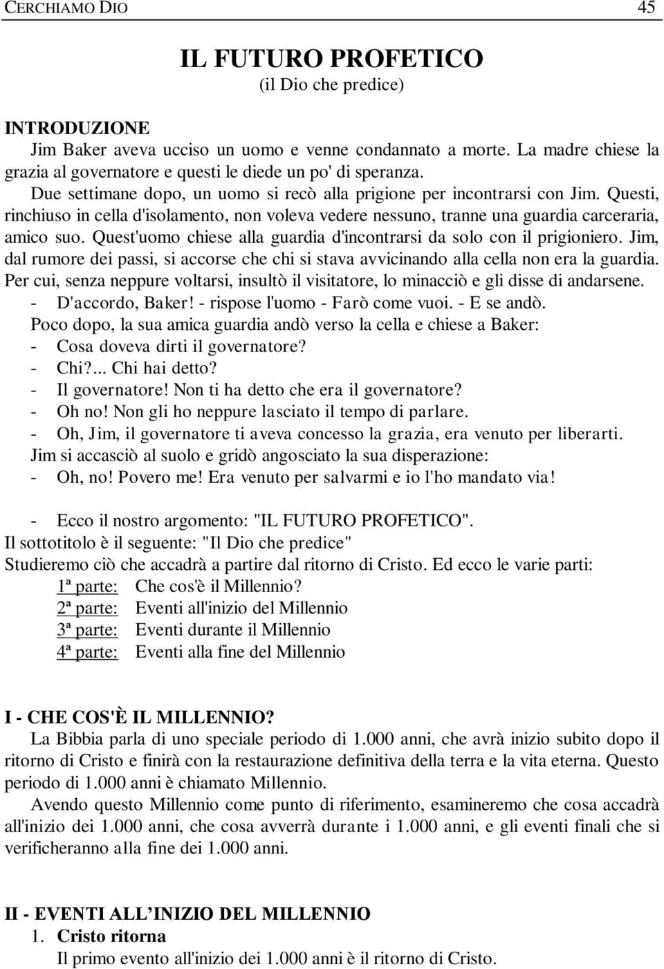 Questi, rinchiuso in cella d'isolamento, non voleva vedere nessuno, tranne una guardia carceraria, amico suo. Quest'uomo chiese alla guardia d'incontrarsi da solo con il prigioniero.