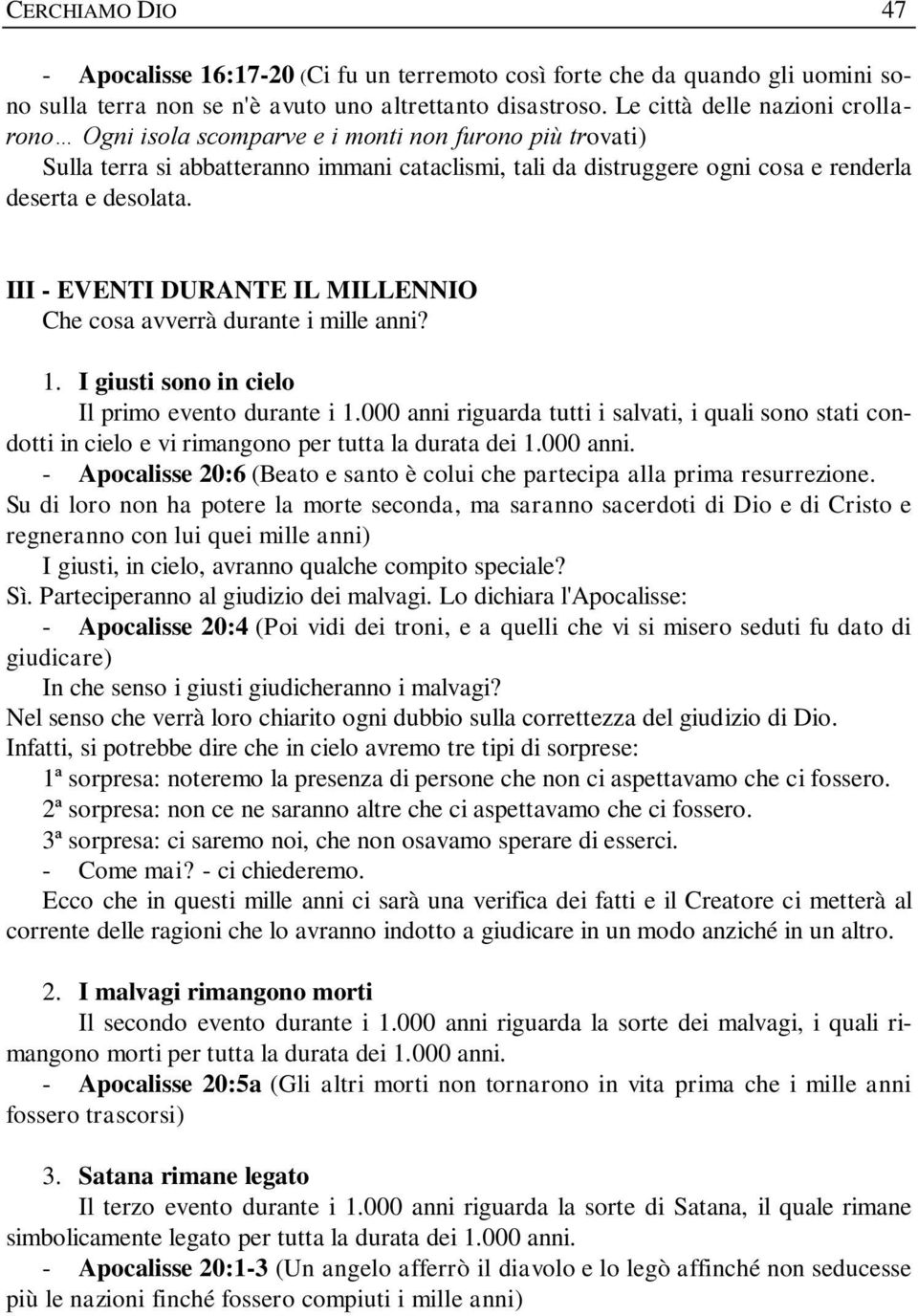 III - EVENTI DURANTE IL MILLENNIO Che cosa avverrà durante i mille anni? 1. I giusti sono in cielo Il primo evento durante i 1.