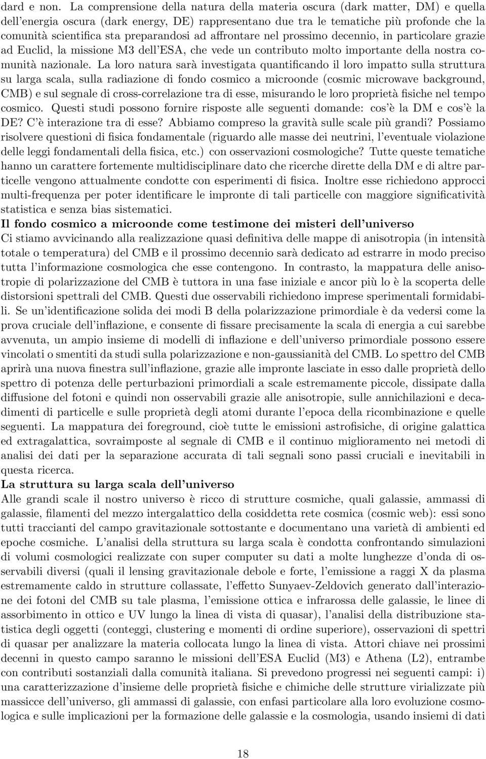 preparandosi ad affrontare nel prossimo decennio, in particolare grazie ad Euclid, la missione M3 dell ESA, che vede un contributo molto importante della nostra comunità nazionale.