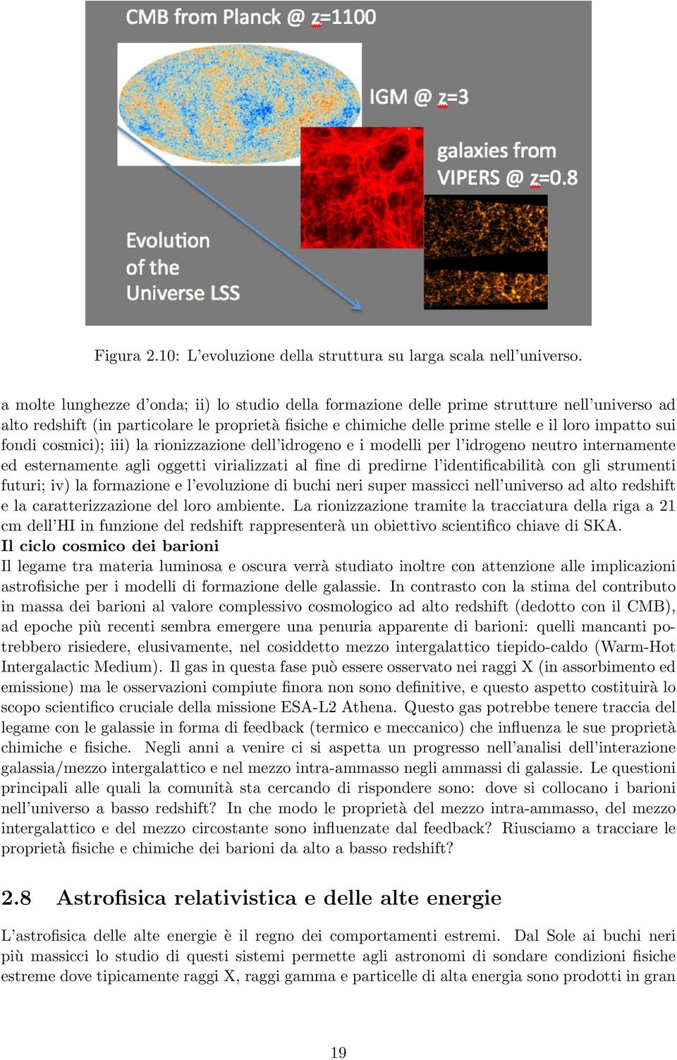 fondi cosmici); iii) la rionizzazione dell idrogeno e i modelli per l idrogeno neutro internamente ed esternamente agli oggetti virializzati al fine di predirne l identificabilità con gli strumenti