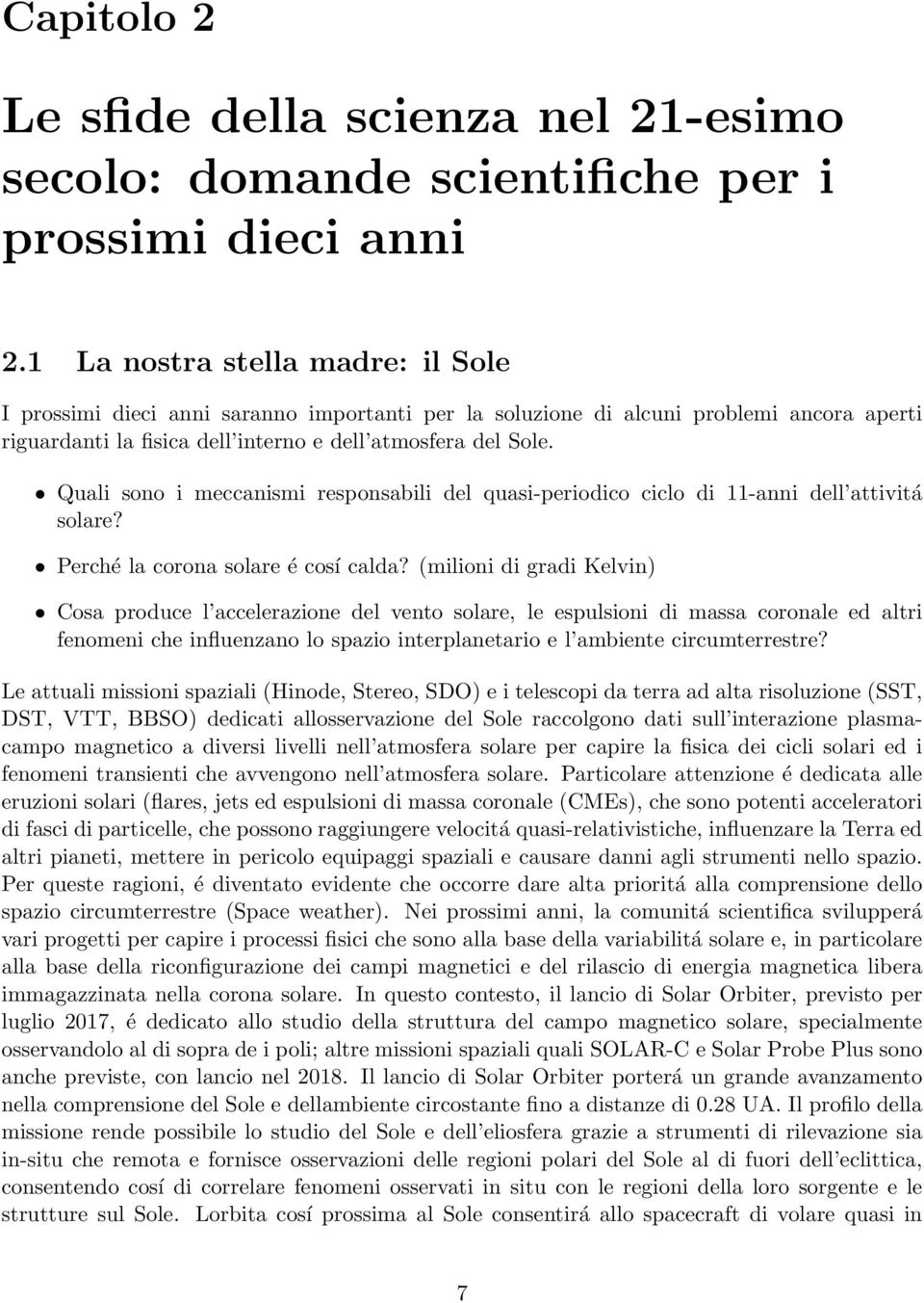 Quali sono i meccanismi responsabili del quasi-periodico ciclo di 11-anni dell attivitá solare? Perché la corona solare é cosí calda?