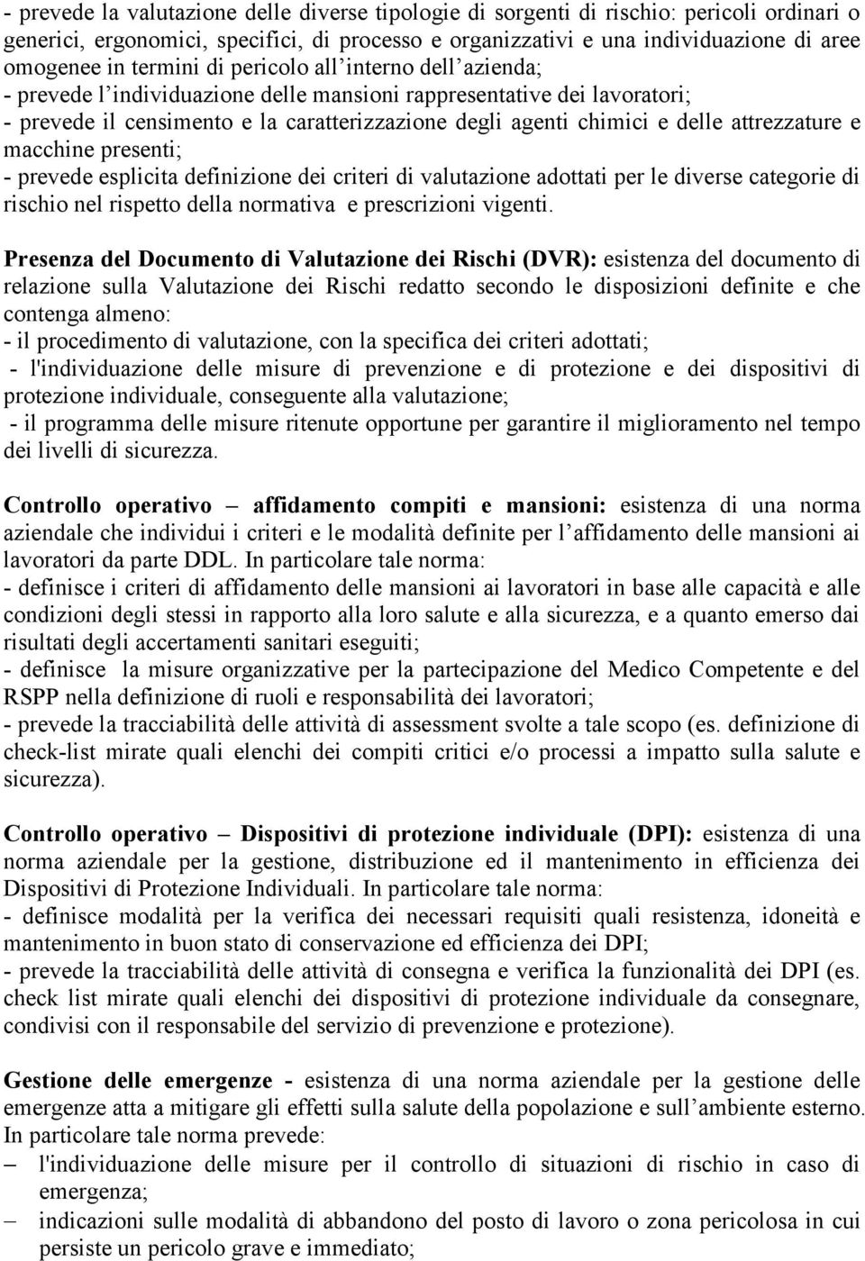 attrezzature e macchine presenti; - prevede esplicita definizione dei criteri di valutazione adottati per le diverse categorie di rischio nel rispetto della normativa e prescrizioni vigenti.