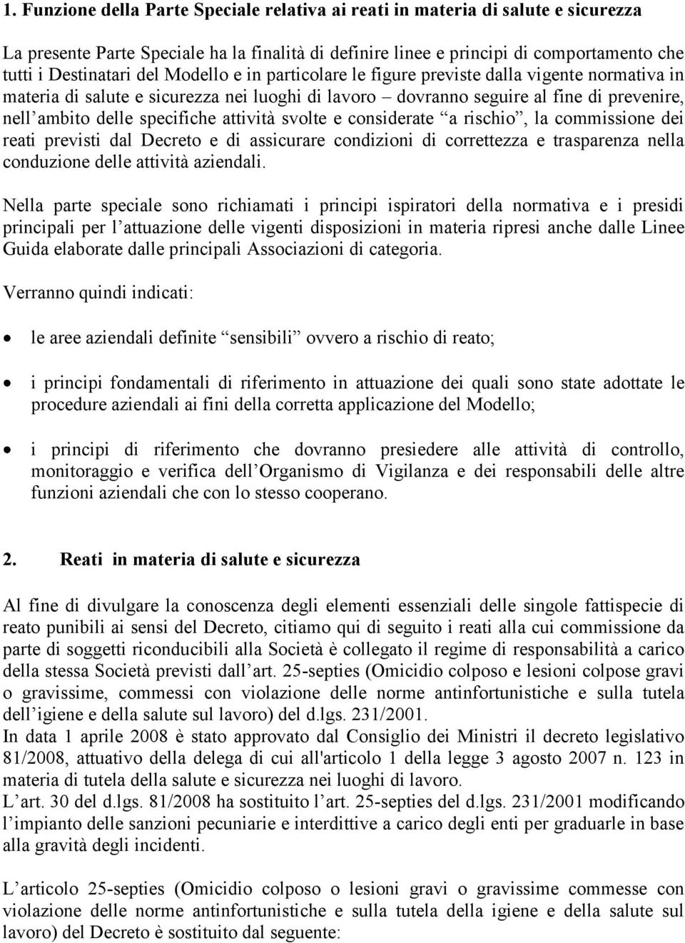 svolte e considerate a rischio, la commissione dei reati previsti dal Decreto e di assicurare condizioni di correttezza e trasparenza nella conduzione delle attività aziendali.