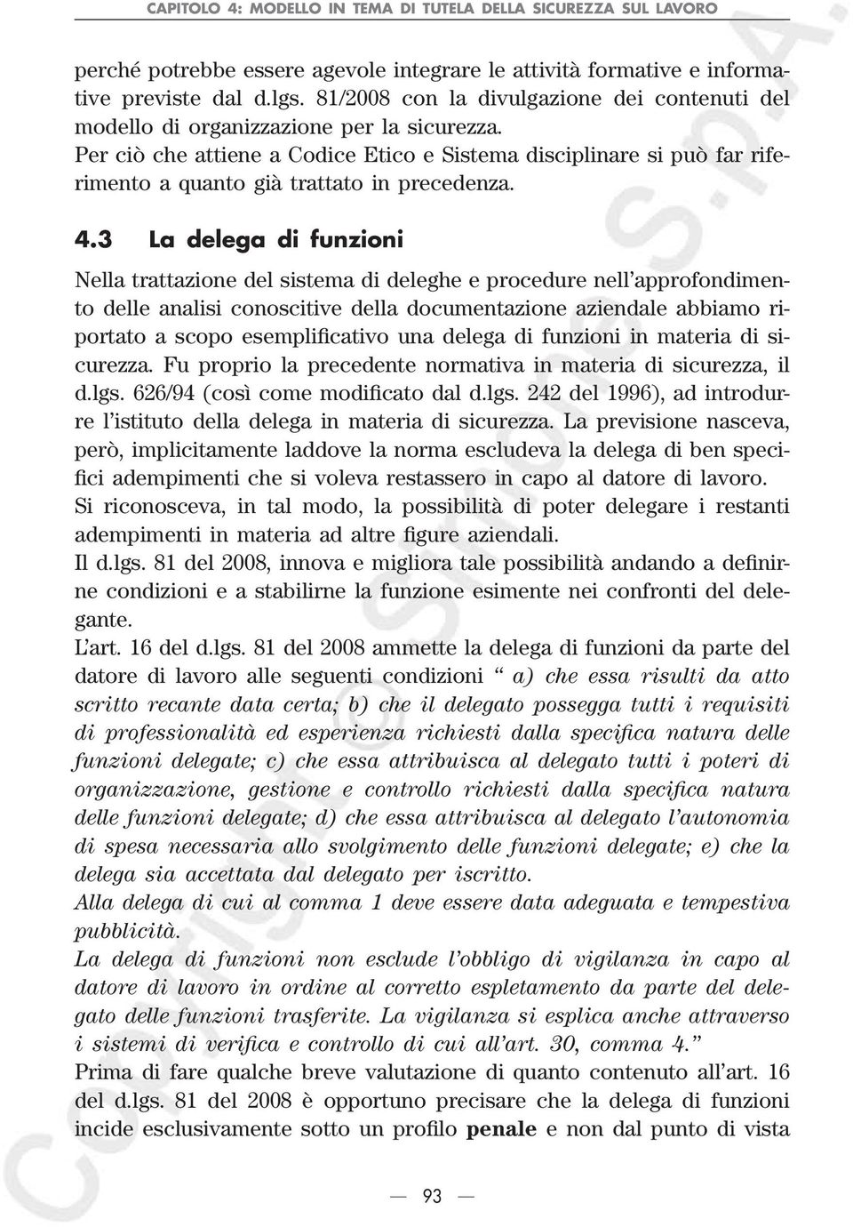 Per ciò che attiene a Codice Etico e Sistema disciplinare si può far riferimento a quanto già trattato in precedenza. 4.