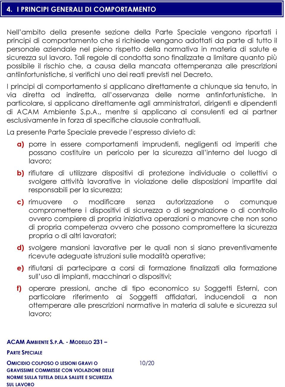 Tali regole di condotta sono finalizzate a limitare quanto più possibile il rischio che, a causa della mancata ottemperanza alle prescrizioni antiinfortunistiche, si verifichi uno dei reati previsti