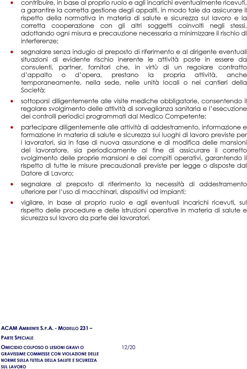 segnalare senza indugio al preposto di riferimento e al dirigente eventuali situazioni di evidente rischio inerente le attività poste in essere da consulenti, partner, fornitori che, in virtù di un