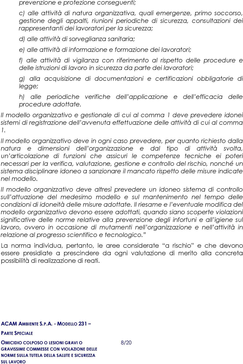 al rispetto delle procedure e delle istruzioni di lavoro in sicurezza da parte dei lavoratori; g) alla acquisizione di documentazioni e certificazioni obbligatorie di legge; h) alle periodiche