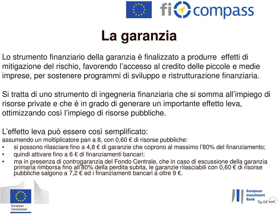 Si tratta di uno strumento di ingegneria finanziaria che si somma all impiego di risorse private e che è in grado di generare un importante effetto leva, ottimizzando così l impiego di risorse