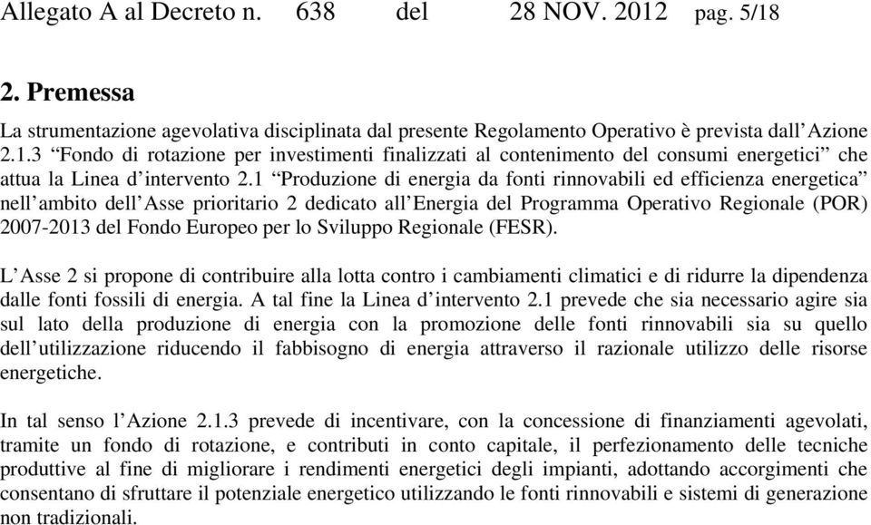 lo Sviluppo Regionale (FESR). L Asse 2 si propone di contribuire alla lotta contro i cambiamenti climatici e di ridurre la dipendenza dalle fonti fossili di energia.