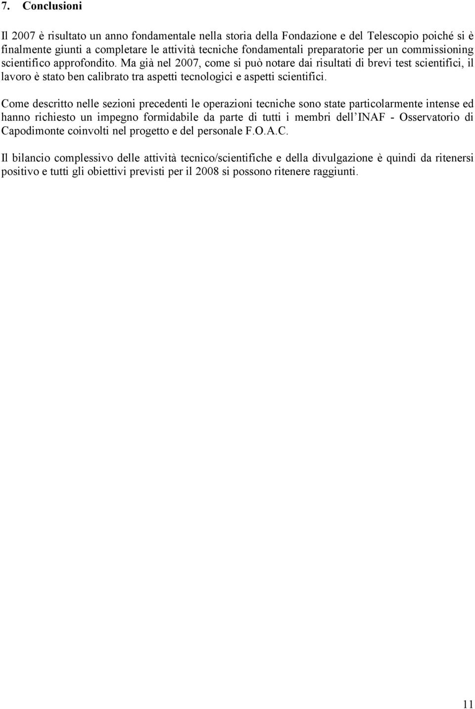 Come descritto nelle sezioni precedenti le operazioni tecniche sono state particolarmente intense ed hanno richiesto un impegno formidabile da parte di tutti i membri dell INAF - Osservatorio di