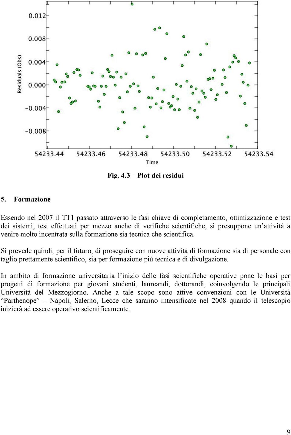 attività a venire molto incentrata sulla formazione sia tecnica che scientifica.