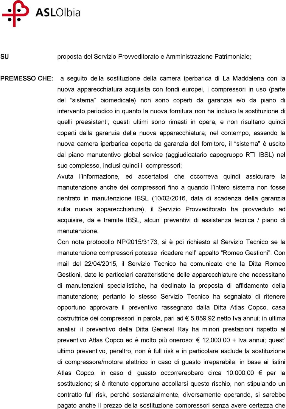 quelli preesistenti; questi ultimi sono rimasti in opera, e non risultano quindi coperti dalla garanzia della nuova apparecchiatura; nel contempo, essendo la nuova camera iperbarica coperta da