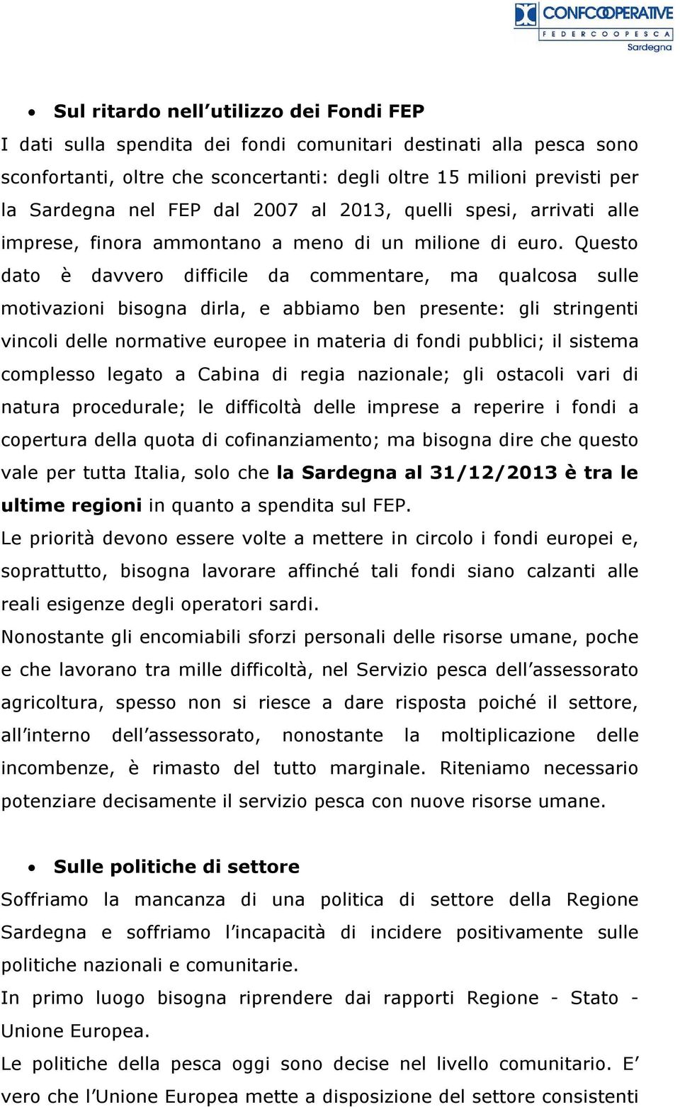 Questo dato è davvero difficile da commentare, ma qualcosa sulle motivazioni bisogna dirla, e abbiamo ben presente: gli stringenti vincoli delle normative europee in materia di fondi pubblici; il