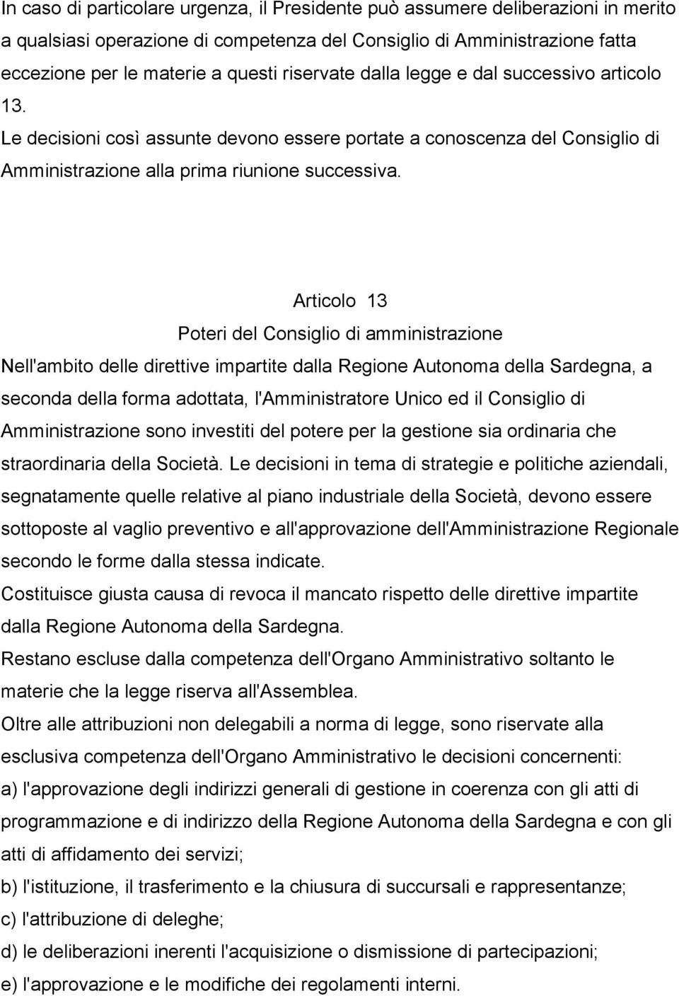 Articolo 13 Poteri del Consiglio di amministrazione Nell'ambito delle direttive impartite dalla Regione Autonoma della Sardegna, a seconda della forma adottata, l'amministratore Unico ed il Consiglio